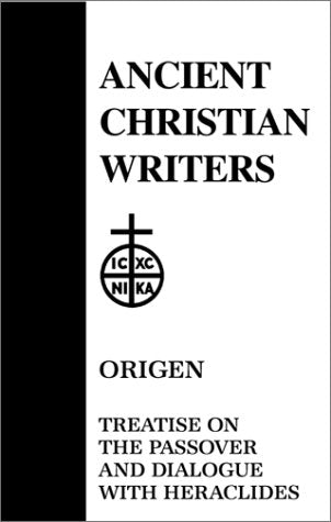 Treatise on the Passover and Dialogue of Origen With Heraclides and His Fellow Bishops on the Father, the Son, and the Soul (Ancient Christian Writer Vol. 54)