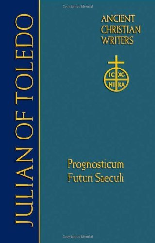 Julian of Toledo: Prognosticum Futuri Saeculi (Ancient Christian Writers, Vol. 63)