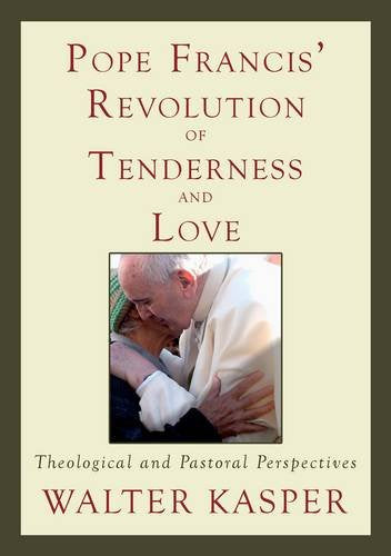 Pope Francis' Revolution of Tenderness and Love: Theological and Pastoral Perspectives