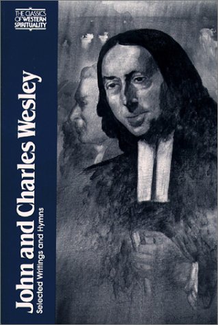 John and Charles Wesley: Selected Prayers, Hymns, Journal Notes, Sermons, Letters and Treatises (Classics of Western Spirituality)