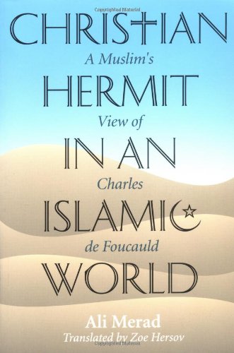 Christian Hermit in an Islamic World: A Muslim's View of Charles de Foucauld