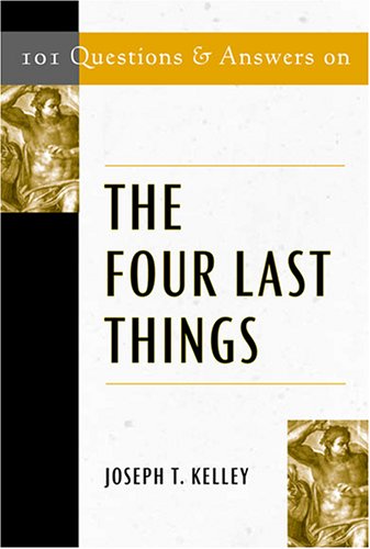 101 Questions & Answers on the Four Last Things (Responses to 101 Questions)