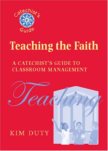 Teaching the Faith: A Catechist's Guide to Classroom Management