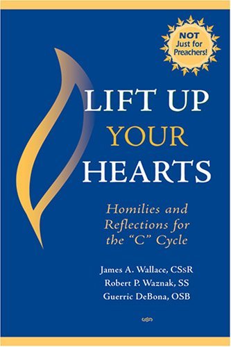 Lift Up Your Hearts: Homilies And Reflections for the "C" Cycle