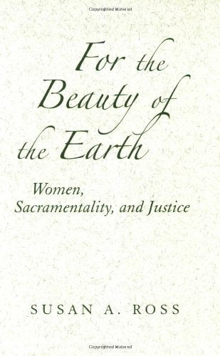 For the Beauty of the Earth: Women, Sacramentality, and Justice (Madeleva Lecture in Spirituality)