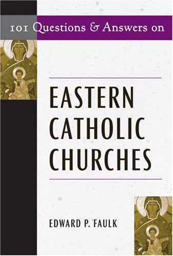 101 Questions and Answers on Eastern Catholic Churches (101 Questions & Answers)