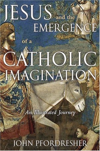 Jesus and the Emergence of a Catholic Imagination: An Illustrated Journey