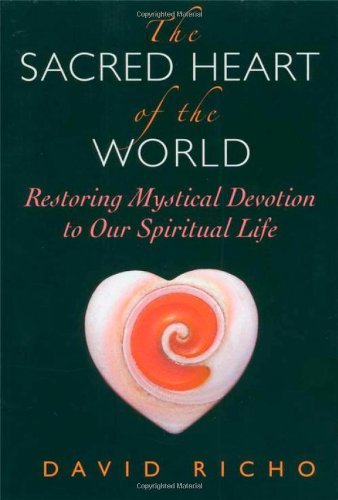 The Sacred Heart of the World: Restoring Mystical Devotion to Our Spiritual Life