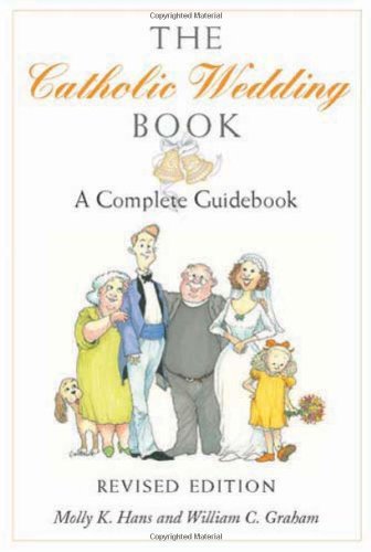 The Catholic Wedding Book: A Complete Guidebook for Brides, Grooms, and their Parents, with Instructions for Planning the Ritual, Managing People and Details in the Best Possibl