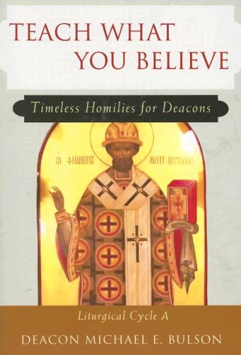 Teach What You Believe: Timeless Homilies for Deacons: Liturgical Cycle A