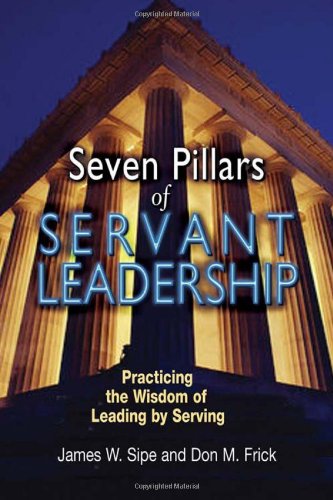 Seven Pillars of Servant Leadership: Practicing the Wisdom of Leading by Serving