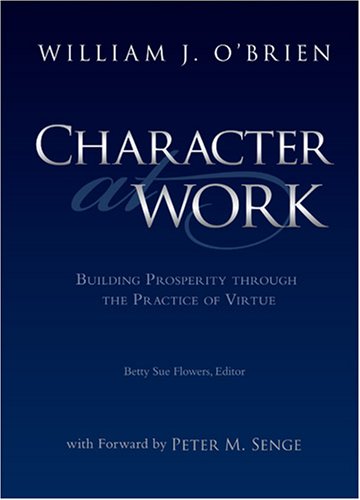 Character at Work: Building Prosperity Through the Practice of Virtue