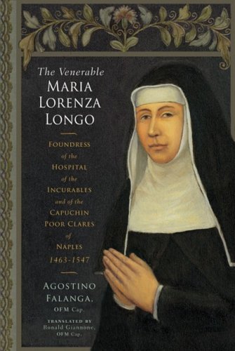 The Venerable Maria Lorenza Longo: Foundress of the Hospital of the Incurables and of the Capuchin Poor Clares of Naples, 1463-1547