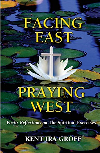 Facing East, Praying West: Poetic Reflections on the Spiritual Exercises