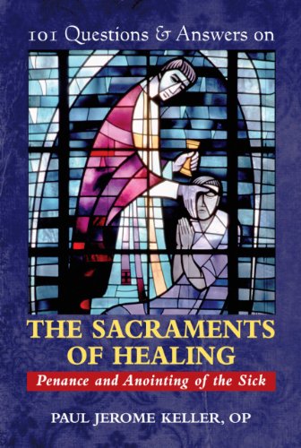 101 Questions & Answers on the Sacraments of Healing: Penance and Anointing of the Sick