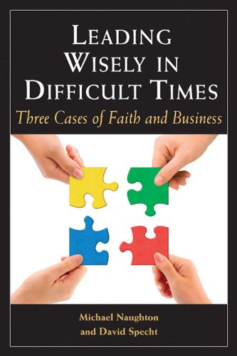 Leading Wisely in Difficult Times: Three Cases of Faith and Business