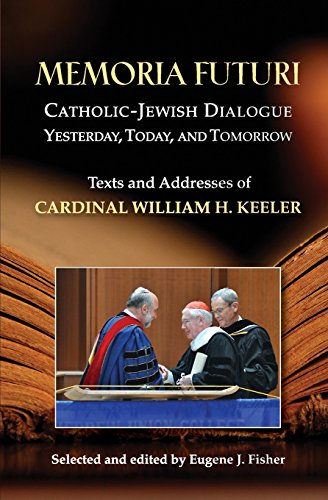 Memoria Futuri: Catholic-Jewish Dialogue Yesterday, Today, and Tomorrow; Texts and Addresses of Cardinal William H. Keeler (Studies in Judaism and Christianity)