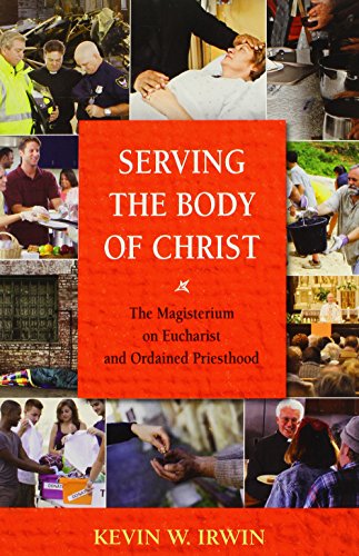 Serving the Body of Christ: The Magisterium on Eucharist and Ordained Priesthood