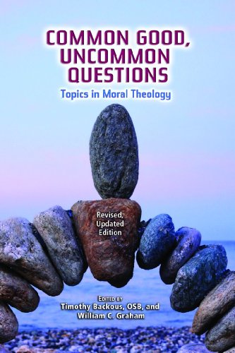 Common Good, Uncommon Questions: Topics in Moral Theology; Revised, Updated Edition