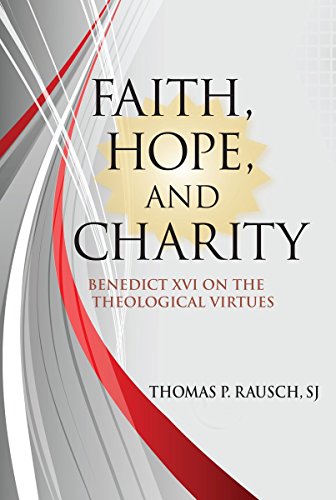 Faith, Hope, and Charity: Benedict XVI on the Theological Virtues