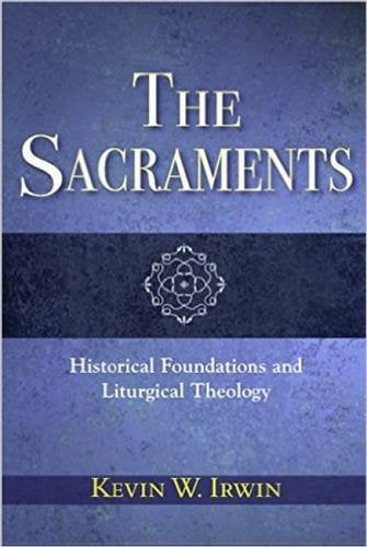 Sacraments, The: Historical Foundations and Liturgical Theology