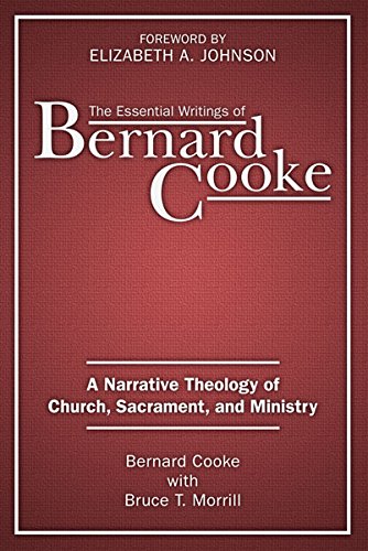 Essential Writings of Bernard Cooke, The: A Narrative Theology of Church, Sacament, and Ministry