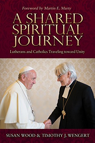 Shared Spiritual Journey, A: Lutherans and Catholics Traveling toward Unity