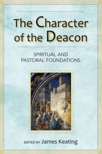 Character of the Deacon, The: Spiritual and Pastoral Foundations