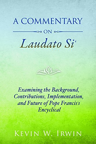 A Commentary on Laudato Si'- Examining the Background, Contributions, Implementation, and Future of Pope Francis's Encyclical