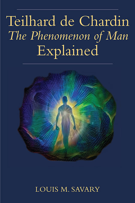 Teilhard de Chardin’s
The Phenomenon
of Man Explained