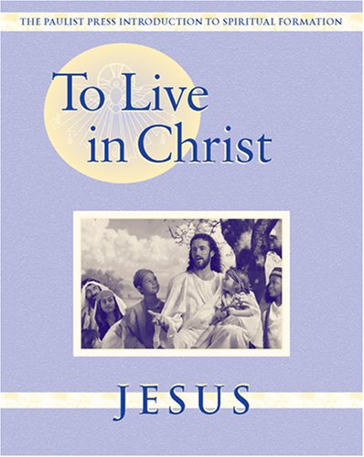 To Live in Christ - Jesus: Growing in Daily Spirituality (Spiritual Formation Program)
