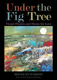 Under the Fig Tree: Visual Prayers and Poems for Lent