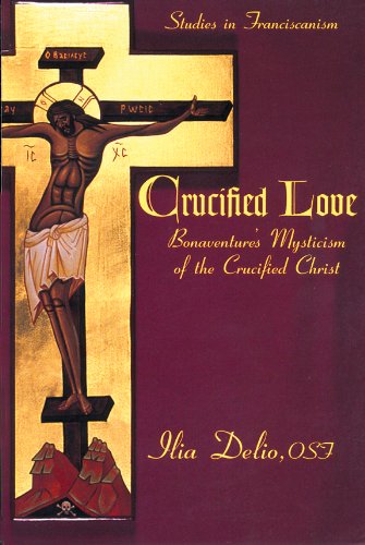 Crucified Love Bonaventure's Mysticism of the Crucified Christ