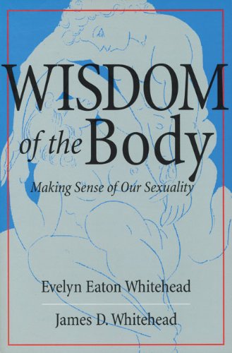 The Wisdom of the Body: Making Sense of Our Sexuality (Crossroad Faith & Formation Book)