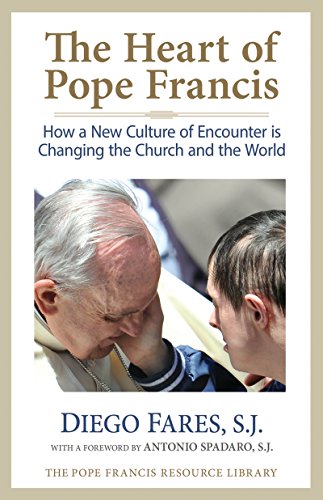 The Heart of Pope Francis: How a New Culture of Encounter Is Changing the Church and the World (The Pope Francis Resource Library)