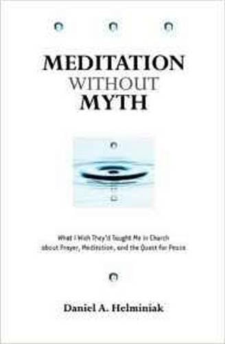 Meditation Without Myth: What I Wish They'd Taught Me in Church About Prayer, Meditation, and the Quest for Peace