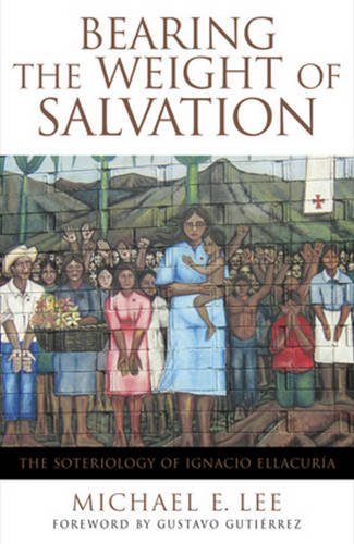 Bearing the Weight of Salvation: The Soteriology of Ignacio Ellacuría