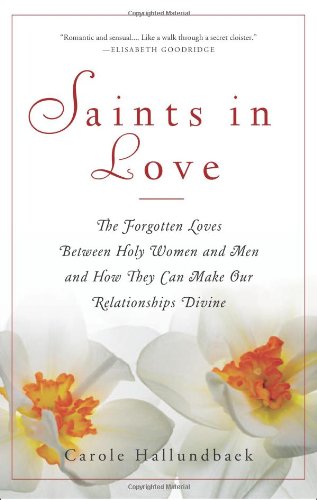 Saints in Love: The Forgotten Loves Between Holy Women and Men and How They Can Make Our Relationships Divine