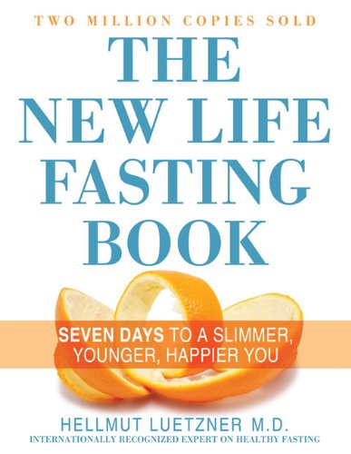 The New Life Fasting Book: Seven Days to a Slimmer, Younger, Happier You