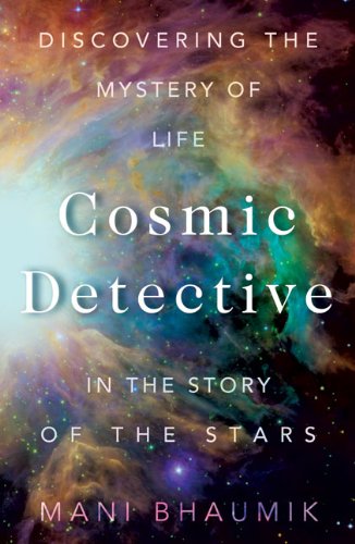 The Cosmic Detective: Discovering the Mystery of Life in the Story of the Stars