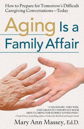 Aging Is a Family Affair: How to Prepare for Tomorrow's Difficult Caregiving Conversations—Today