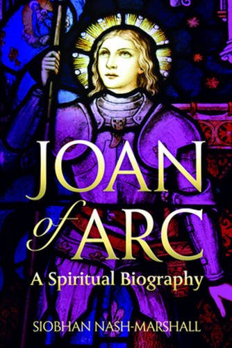 Joan of Arc: A Spiritual Biography (Lives & Legacies (Crossroad))