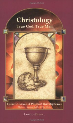 Christology: True God, True Man (Catholic Basics: A Pastoral Ministry Series)