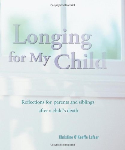 Longing for My Child: Reflections for Parents and Siblings after a Child's Death