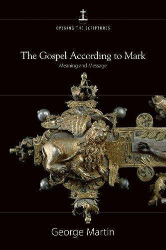 The Gospel According to Mark: Meaning and Message (Opening the Scriptures)