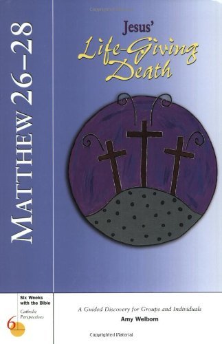 Matthew 26-28: Jesus' Life-Giving Death (Six Weeks with the Bible)