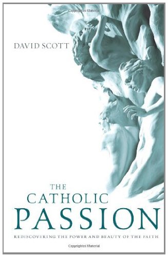 The Catholic Passion: Rediscovering the Power and Beauty of the Faith