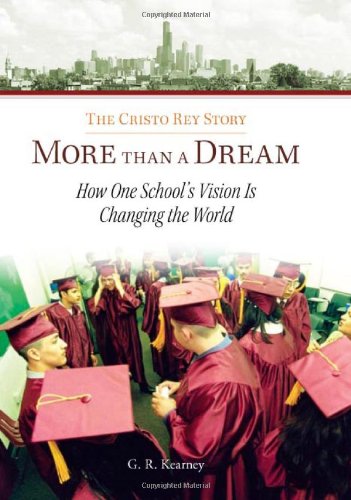 More Than a Dream: The Cristo Rey Story: How One School's Vision Is Changing the World