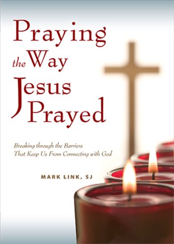 Praying the Way Jesus Prayed: Breaking Through the Barriers That Keep Us from Connecting with God