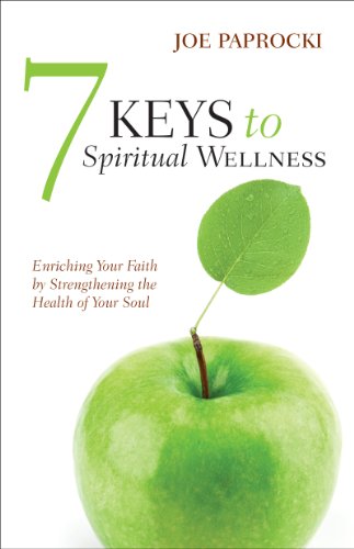 7 Keys to Spiritual Wellness: Enriching Your Faith by Strengthening the Health of Your Soul